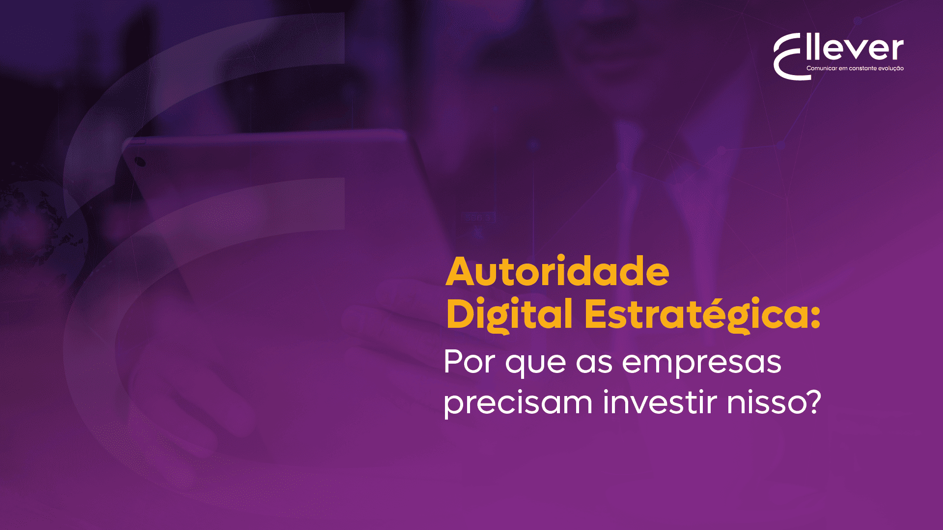 Autoridade Digital Estratégica: por que as empresas precisam investir nisso?