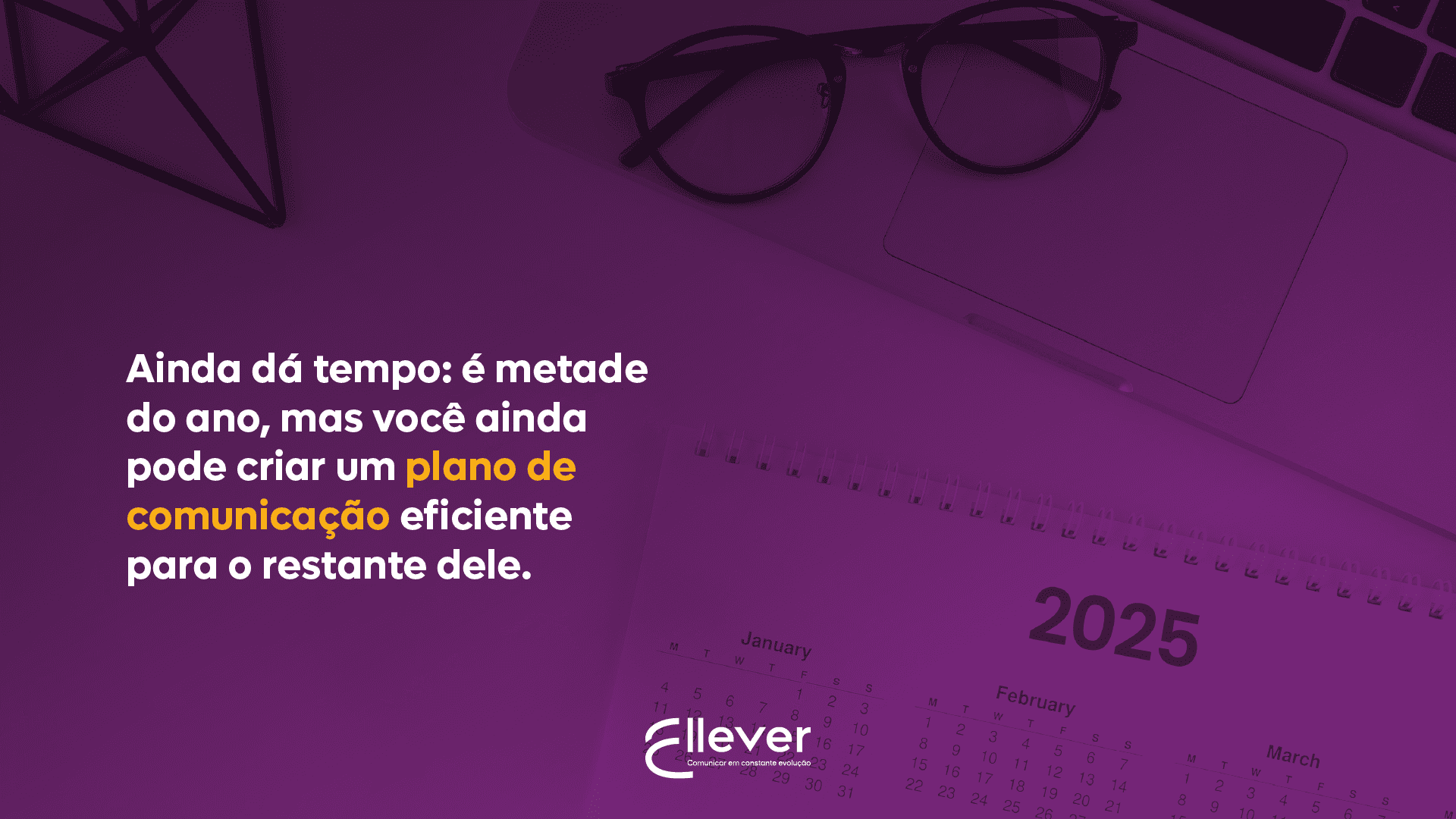 Ainda dá tempo: é metade do ano, mas você ainda pode criar um plano de comunicação eficiente para o restante dele.