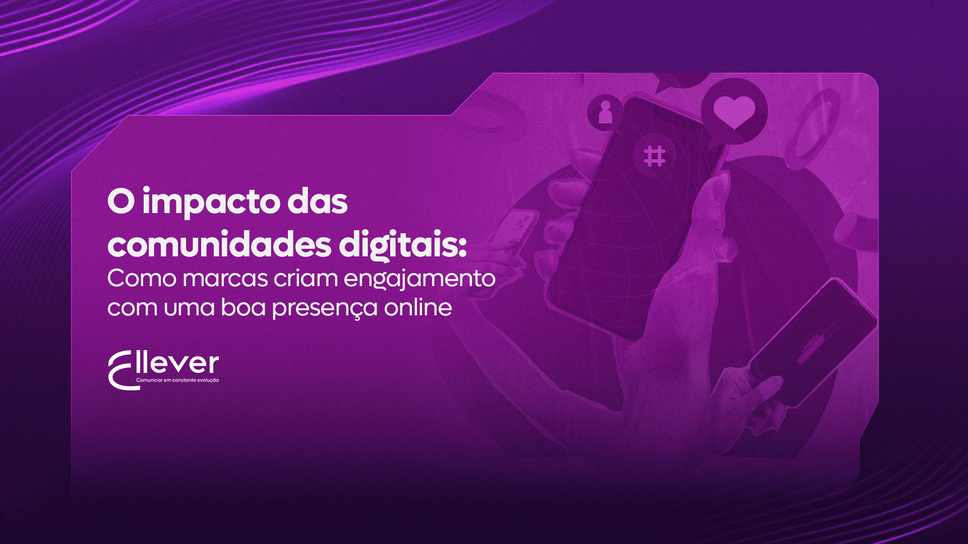O impacto das comunidades digitais: Como marcas criam engajamento com uma boa presença online