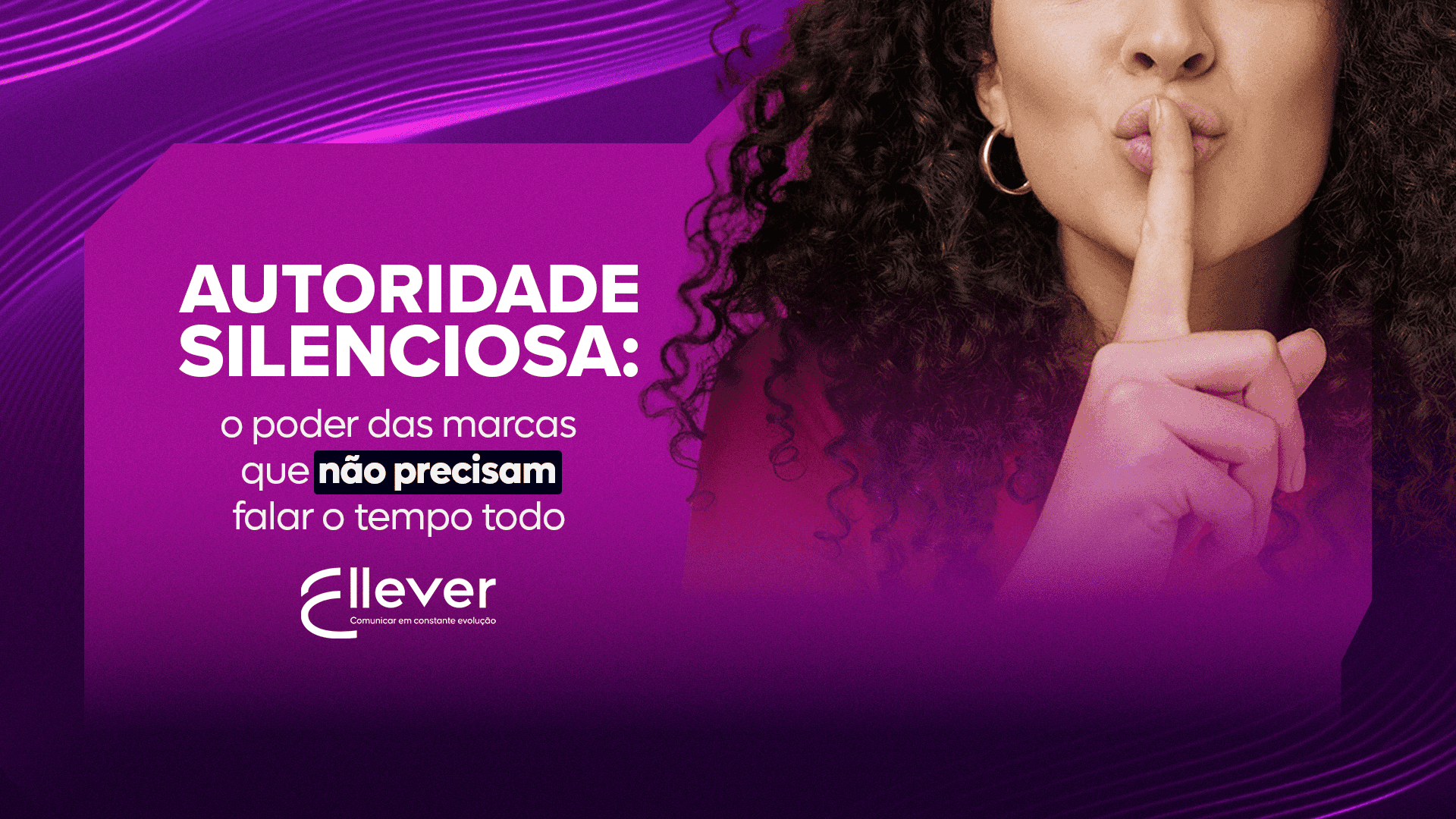 Autoridade silenciosa: o poder das marcas que não precisam falar o tempo todo