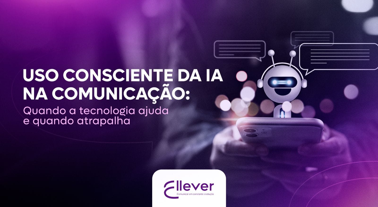 Uso consciente da IA na comunicação: quando a tecnologia ajuda e quando atrapalha